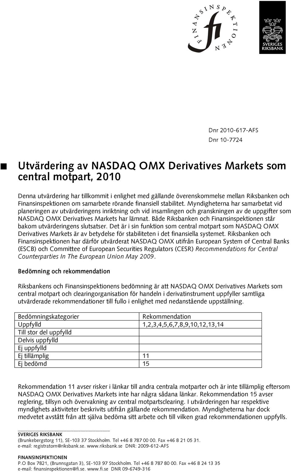 Myndigheterna har samarbetat vid planeringen av utvärderingens inriktning och vid insamlingen och granskningen av de uppgifter som NASDAQ OMX Derivatives Markets har lämnat.