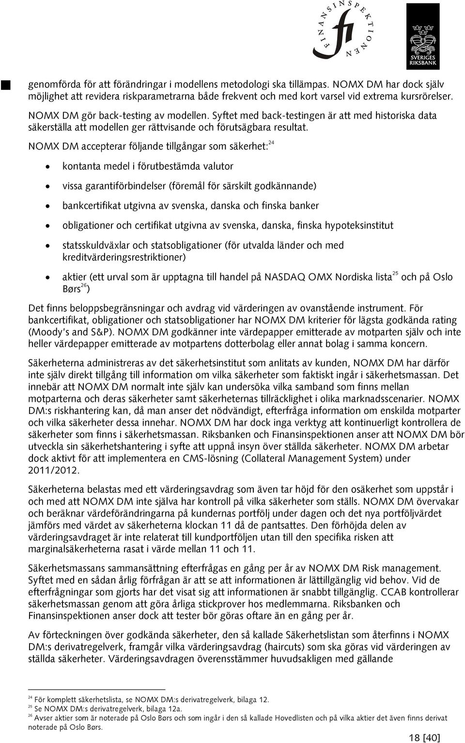 NOMX DM accepterar följande tillgångar som säkerhet: 24 kontanta medel i förutbestämda valutor vissa garantiförbindelser (föremål för särskilt godkännande) bankcertifikat utgivna av svenska, danska