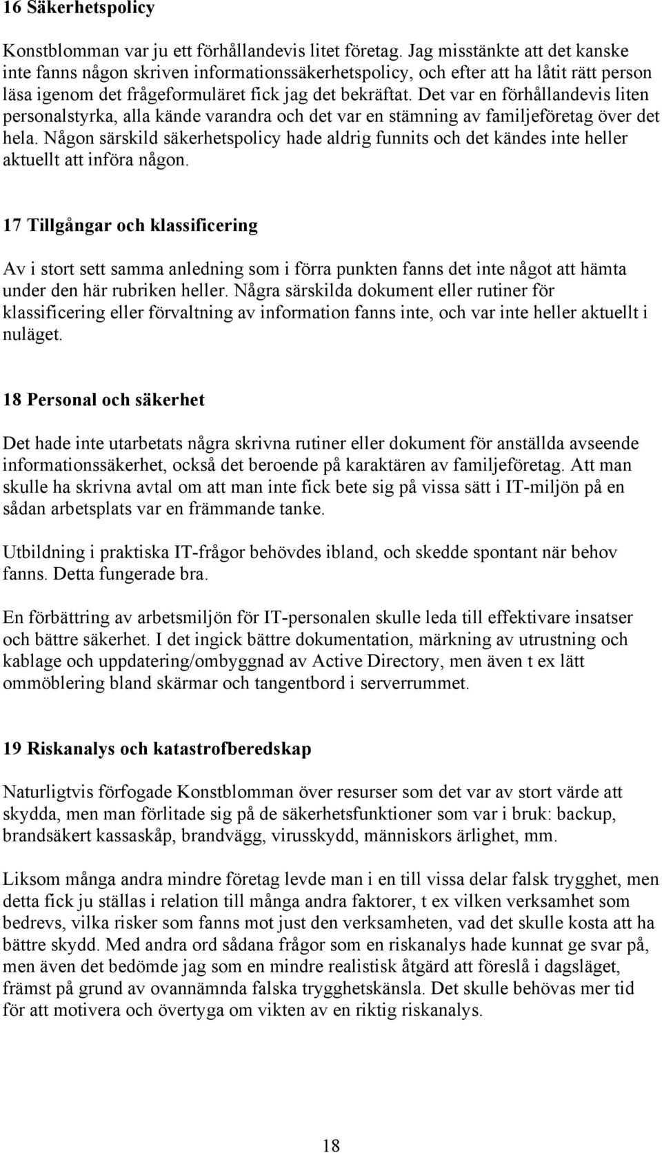 Det var en förhållandevis liten personalstyrka, alla kände varandra och det var en stämning av familjeföretag över det hela.