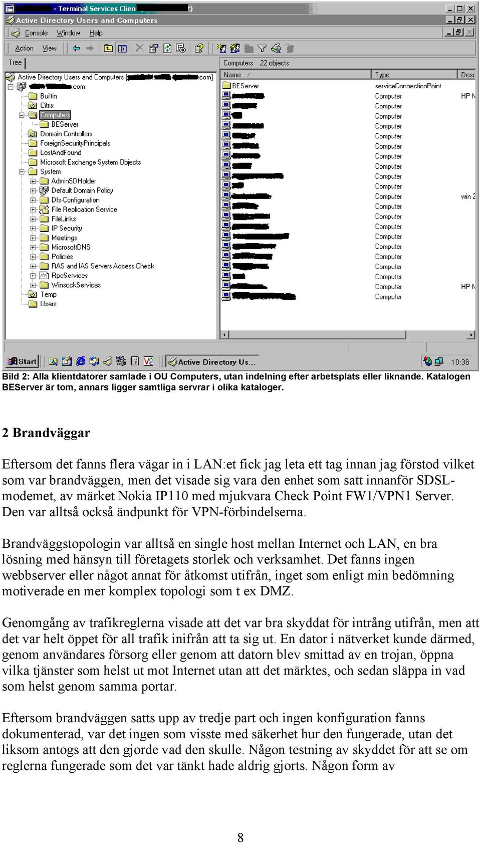 Nokia IP110 med mjukvara Check Point FW1/VPN1 Server. Den var alltså också ändpunkt för VPN-förbindelserna.