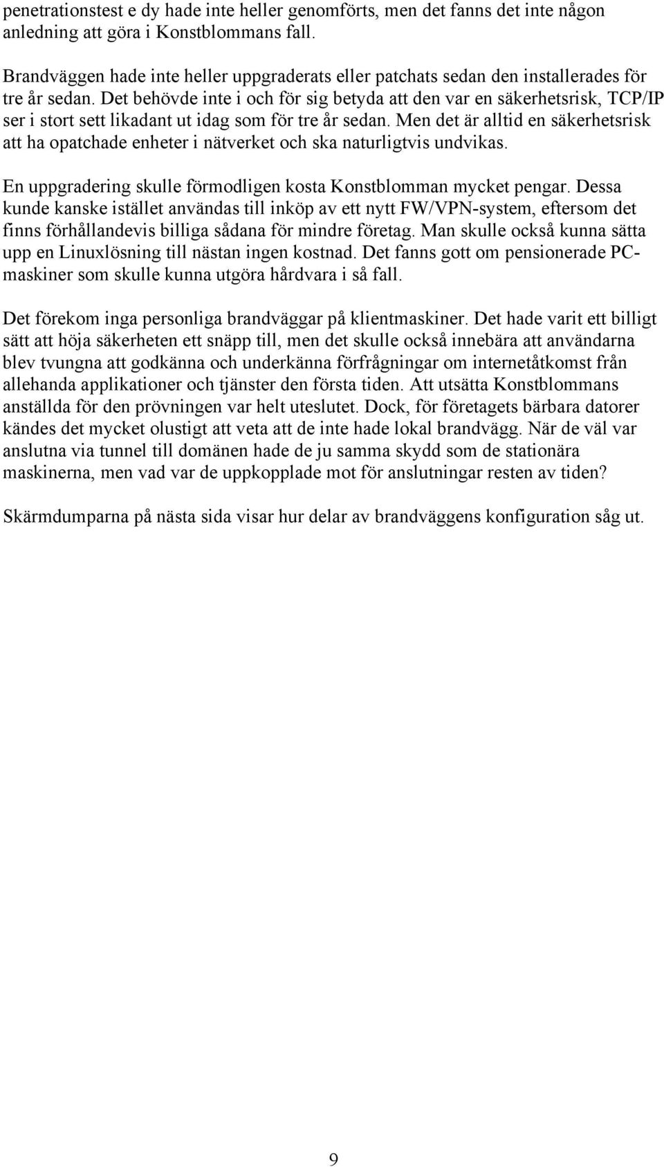 Det behövde inte i och för sig betyda att den var en säkerhetsrisk, TCP/IP ser i stort sett likadant ut idag som för tre år sedan.