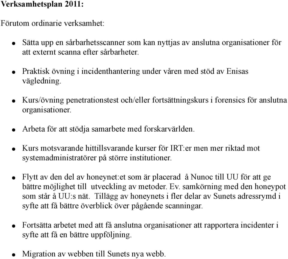 Arbeta för att stödja samarbete med forskarvärlden. Kurs motsvarande hittillsvarande kurser för IRT:er men mer riktad mot systemadministratörer på större institutioner.