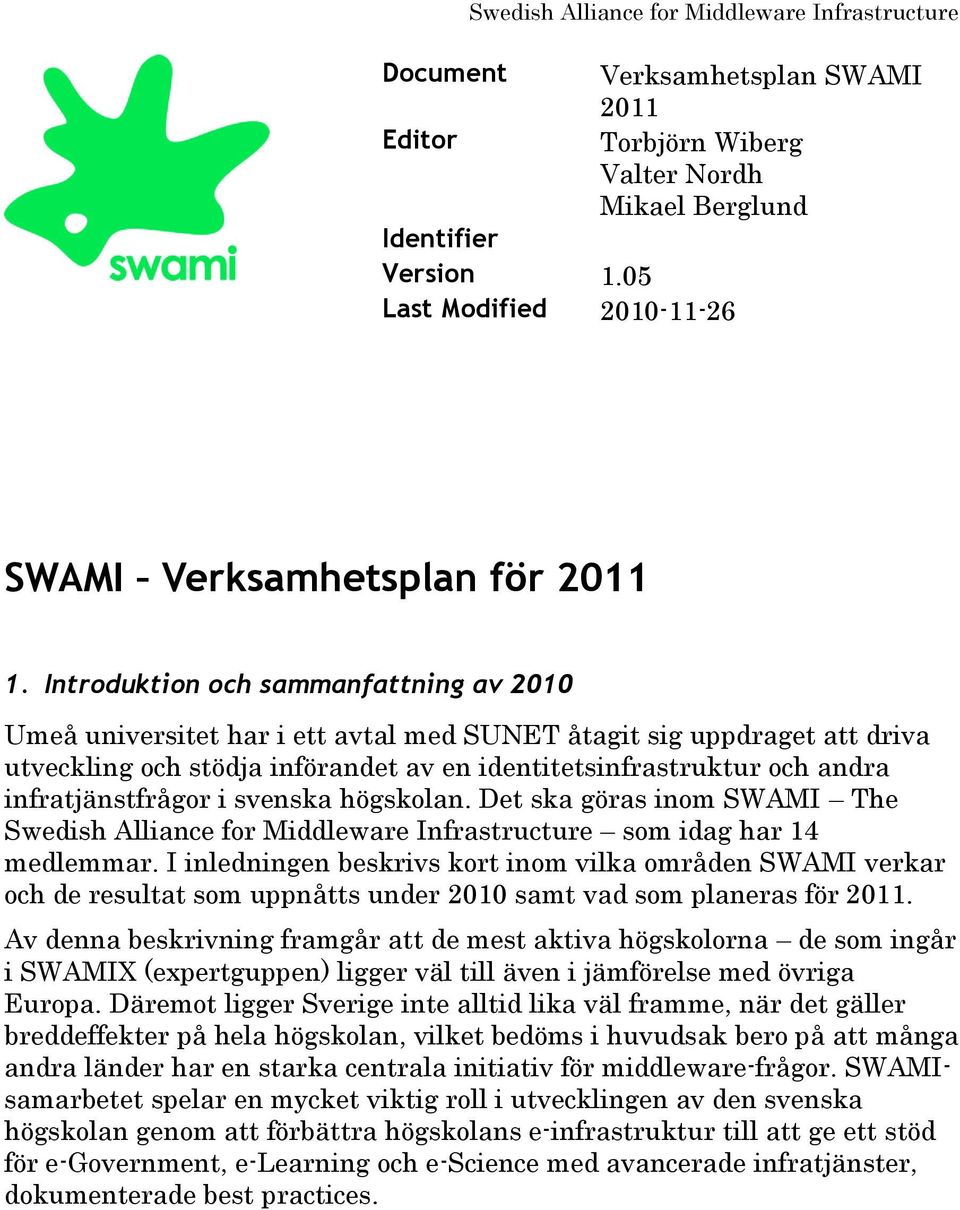 Introduktion och sammanfattning av 2010 Umeå universitet har i ett avtal med SUNET åtagit sig uppdraget att driva utveckling och stödja införandet av en identitetsinfrastruktur och andra