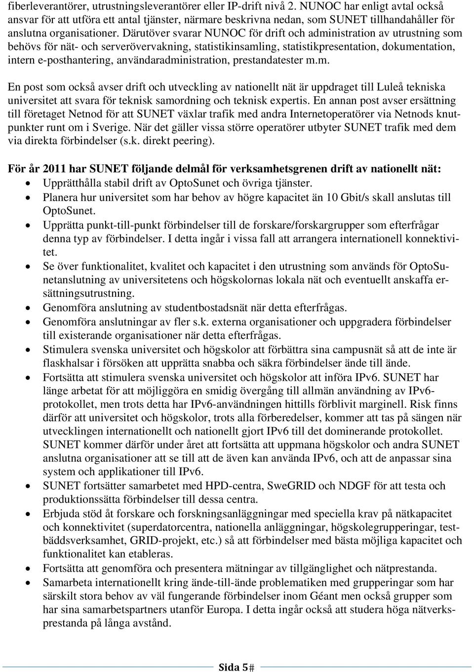 Därutöver svarar NUNOC för drift och administration av utrustning som behövs för nät- och serverövervakning, statistikinsamling, statistikpresentation, dokumentation, intern e-posthantering,