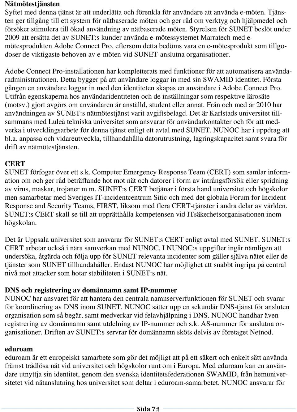 Styrelsen för SUNET beslöt under 2009 att ersätta det av SUNET:s kunder använda e-mötessystemet Marratech med e- mötesprodukten Adobe Connect Pro, eftersom detta bedöms vara en e-mötesprodukt som