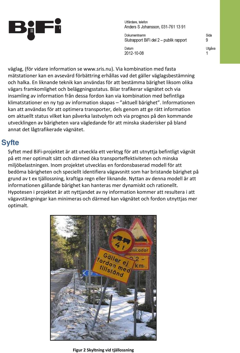 Bilar trafikerar vägnätet och via insamling av information från dessa fordon kan via kombination med befintliga klimatstationer en ny typ av information skapas aktuell bärighet.