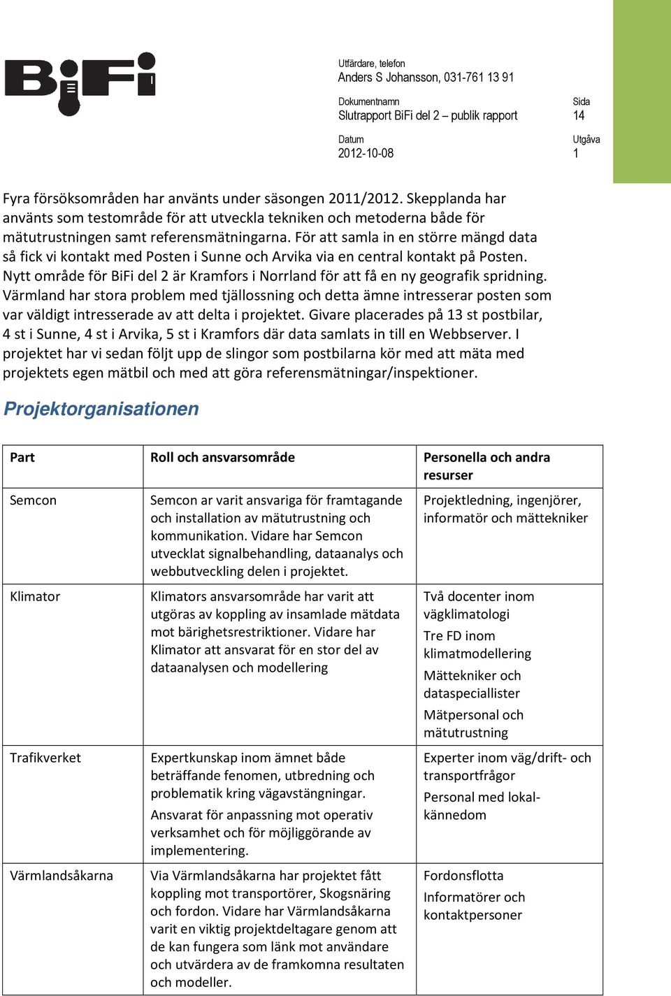 För att samla in en större mängd data så fick vi kontakt med Posten i Sunne och Arvika via en central kontakt på Posten.