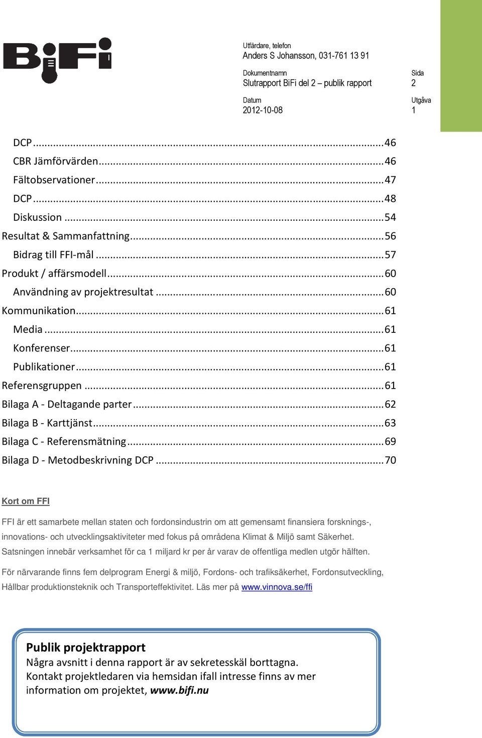 .. 63 Bilaga C - Referensmätning... 69 Bilaga D - Metodbeskrivning DCP.