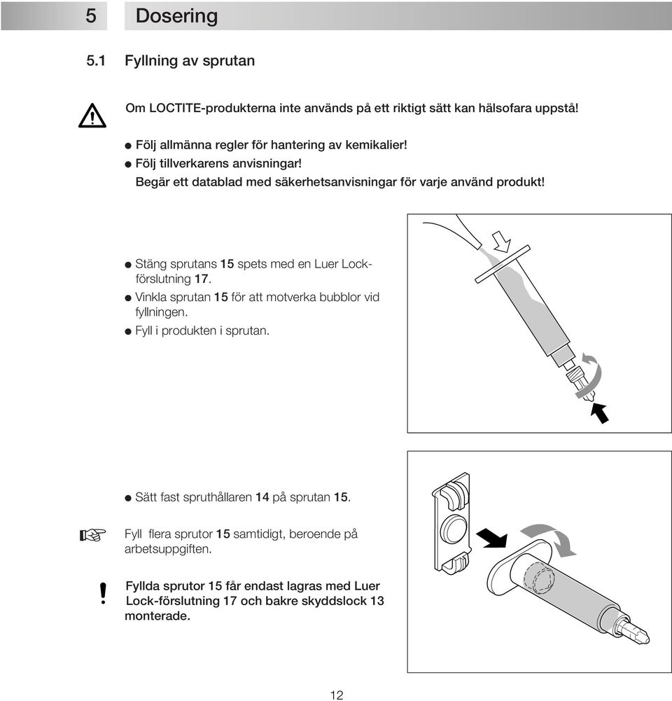 Stäng sprutans 15 spets med en Luer Lockförslutning 17. Vinkla sprutan 15 för att motverka bubblor vid fyllningen. Fyll i produkten i sprutan.