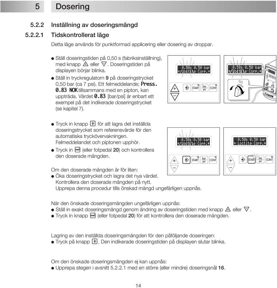 0.83 NOK tillsammans med en pipton, kan uppträda. Värdet 0.83 [/] är ent ett exempel på det indikerade doseringstrycket (se kapitel 7).