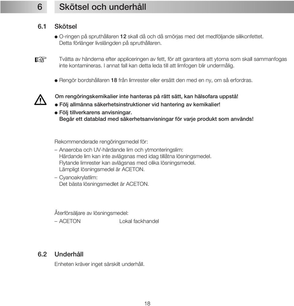 Rengör bordshållaren 18 från limrester eller ersätt den med en ny, om så erfordras. Om rengöringskemikalier inte hanteras på rätt sätt, kan hälsofara uppstå!