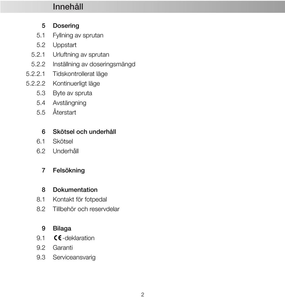 5 Återstart 6 Skötsel och underhåll 6.1 Skötsel 6.2 Underhåll 7 Felsökning 8 Dokumentation 8.