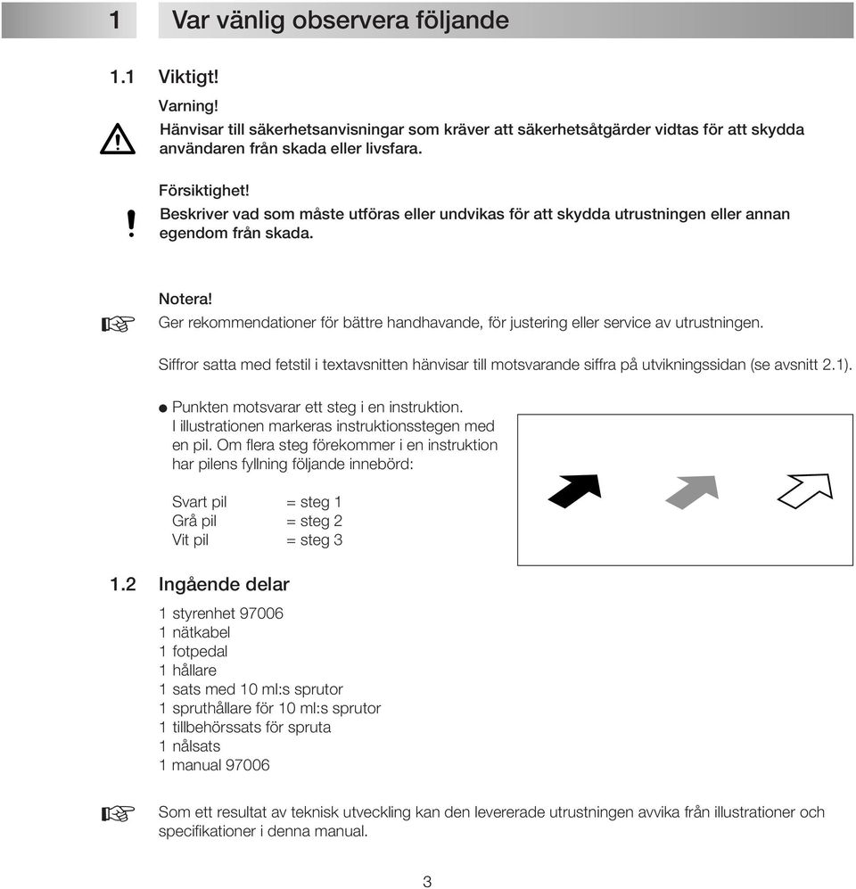 rekommendationer för bättre handhavande, för justering eller service av utrustningen. Siffror satta med fetstil i textavsnitten hänvisar till motsvarande siffra på utvikningssidan (se avsnitt 2.1).