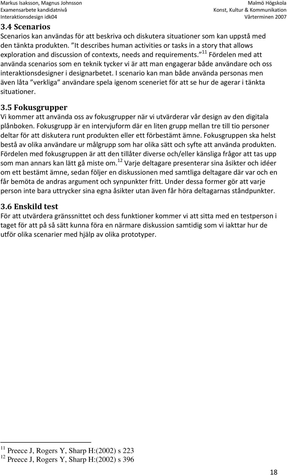 11 Fördelen med att använda scenarios som en teknik tycker vi är att man engagerar både användare och oss interaktionsdesigner i designarbetet.