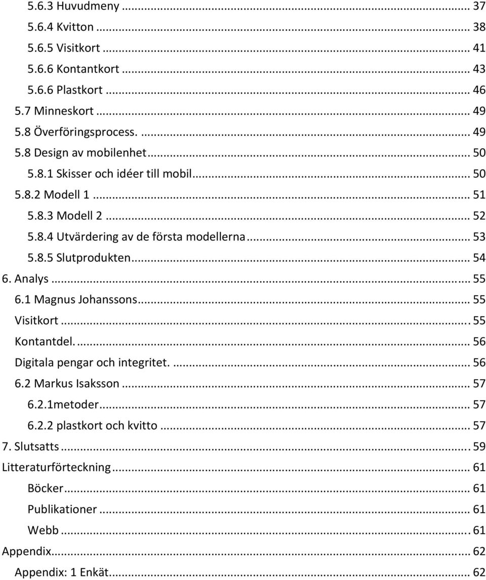 Analys... 55 6.1 Magnus Johanssons... 55 Visitkort... 55 Kontantdel.... 56 Digitala pengar och integritet.... 56 6.2 Markus Isaksson... 57 6.2.1metoder... 57 6.2.2 plastkort och kvitto.