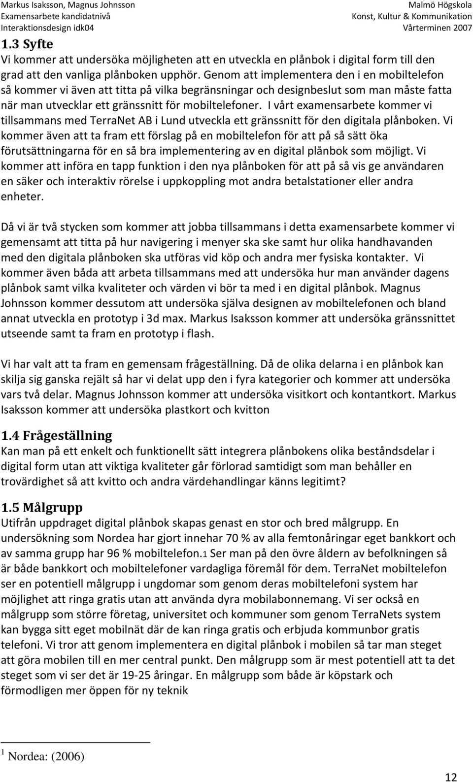 I vårt examensarbete kommer vi tillsammans med TerraNet AB i Lund utveckla ett gränssnitt för den digitala plånboken.