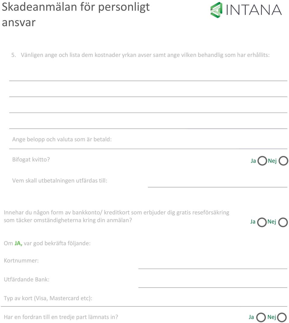 Ja Nej Vem skall utbetalningen utfärdas till: Innehar du någon form av bankkonto/ kreditkort som erbjuder dig gratis
