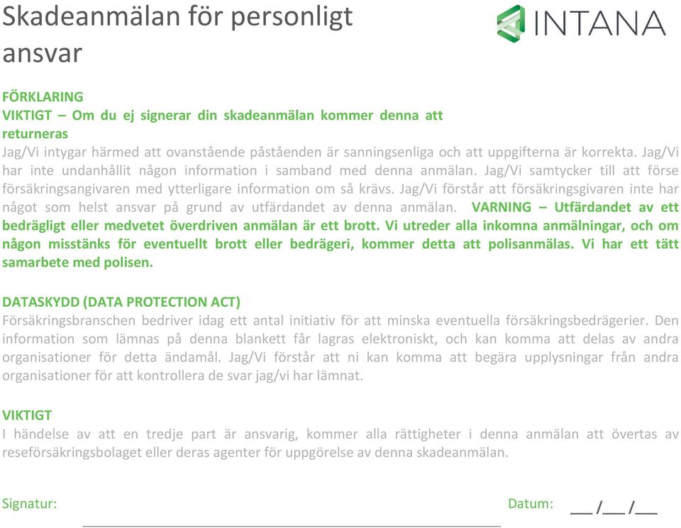 Jag/Vi förstår att försäkringsgivaren inte har något som helst på grund av utfärdandet av denna anmälan. VARNING Utfärdandet av ett bedrägligt eller medvetet överdriven anmälan är ett brott.