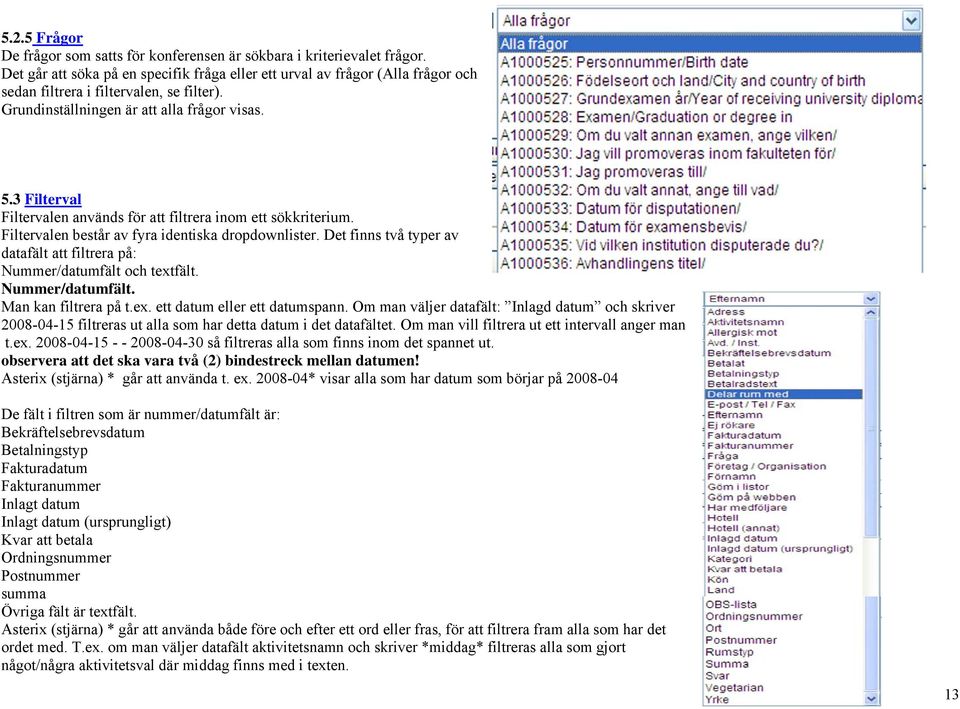 3 Filterval Filtervalen används för att filtrera inom ett sökkriterium. Filtervalen består av fyra identiska dropdownlister.
