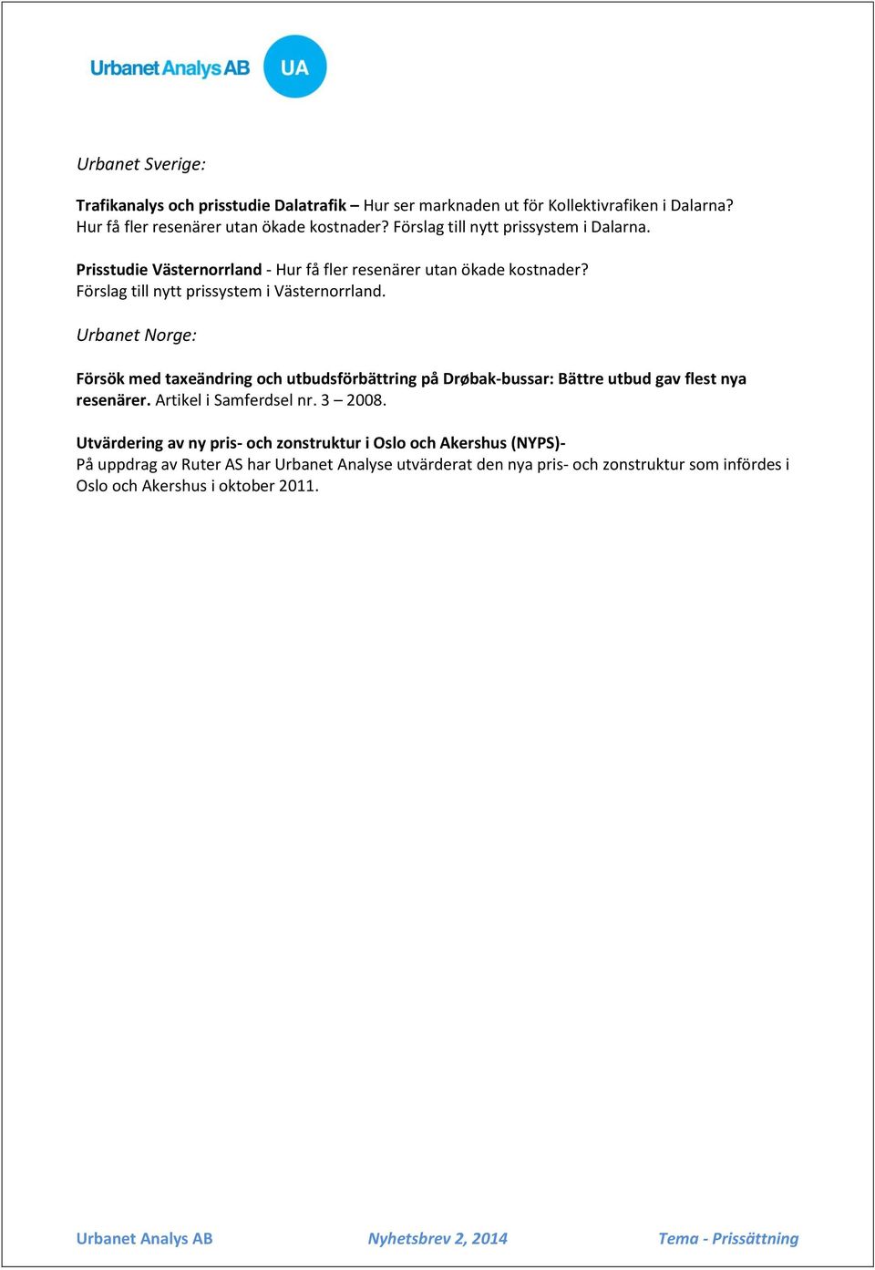 Urbanet Norge: Försök med taxeändring och utbudsförbättring på Drøbak-bussar: Bättre utbud gav flest nya resenärer. Artikel i Samferdsel nr. 3 2008.