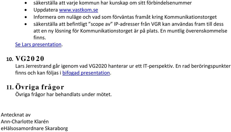 dess att en ny lösning för Kommunikationstorget är på plats. En muntlig överenskommelse finns. Se Lars presentation. 10.