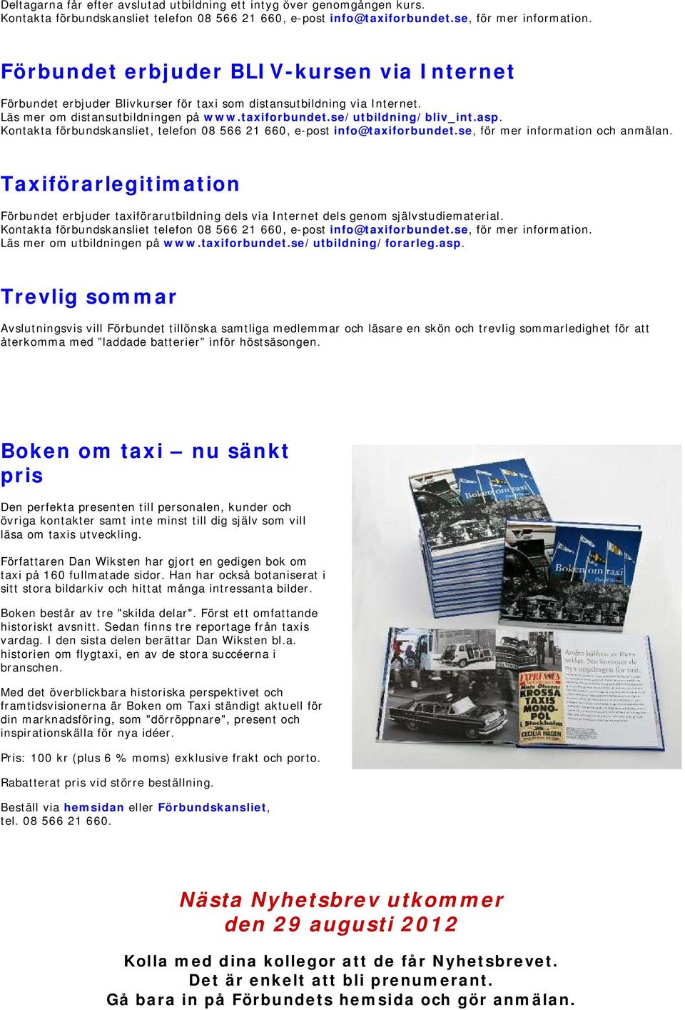 Kontakta förbundskansliet, telefon 08 566 21 660, e-post info@taxiforbundet.se, för mer information och anmälan.