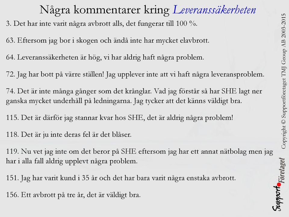 Vad jag förstår så har SHE lagt ner ganska mycket underhåll på ledningarna. Jag tycker att det känns väldigt bra. 115. Det är därför jag stannar kvar hos SHE, det är aldrig några problem! 118.