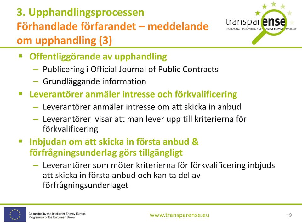 Leverantörer visar att man lever upp till kriterierna för förkvalificering Inbjudan om att skicka in första anbud & förfrågningsunderlag