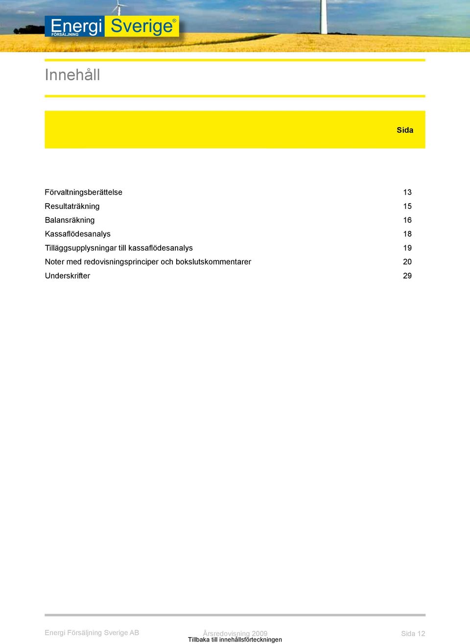 till kassaflödesanalys 19 Noter med redovisningsprinciper och