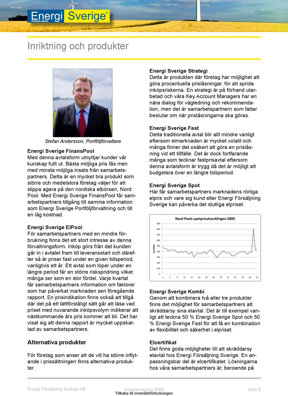 göras. Stefan Andersson, Portföljförvaltare Energi Sverige FinansPool Med denna avtalsform utnyttjar kunder vår kunskap fullt ut.