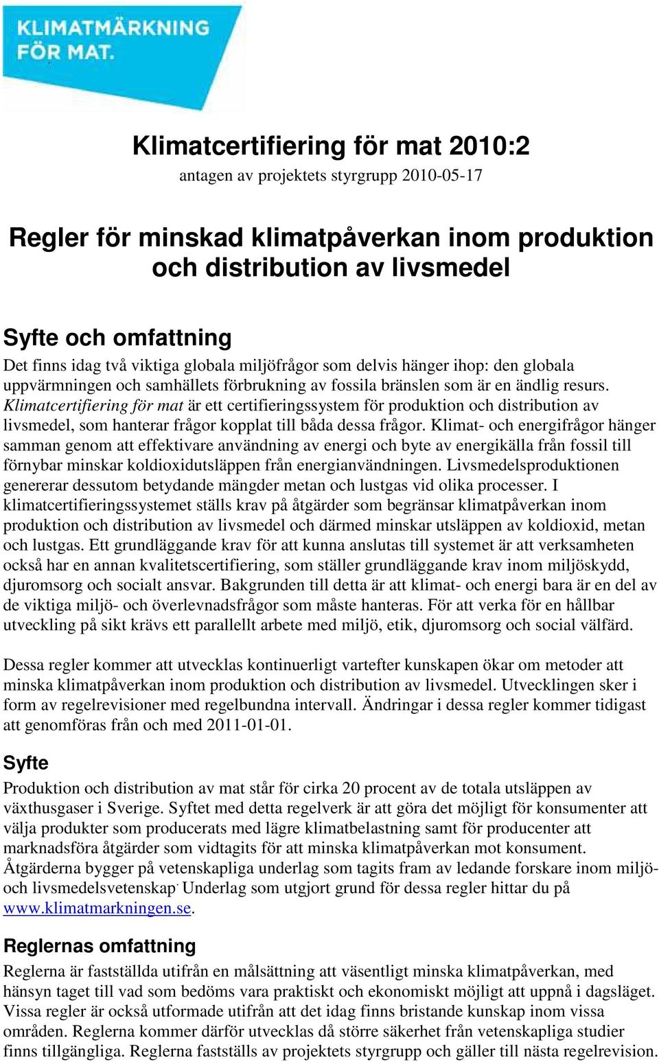 Klimatcertifiering för mat är ett certifieringssystem för produktion och distribution av livsmedel, som hanterar frågor kopplat till båda dessa frågor.