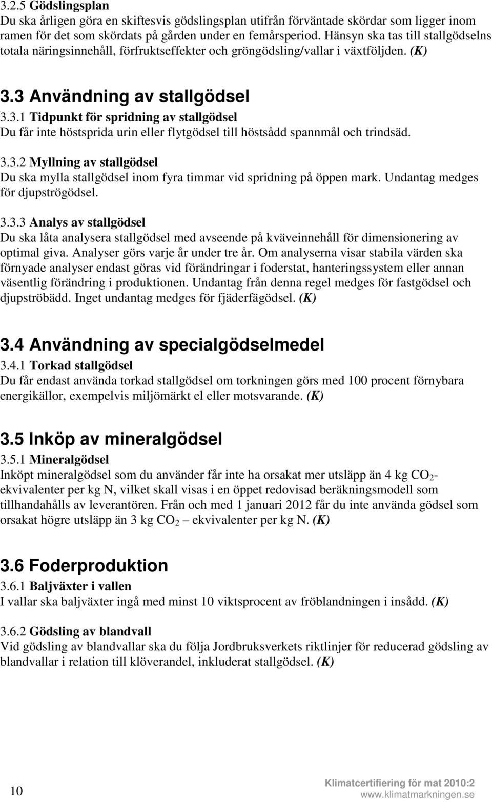 3 Användning av stallgödsel 3.3.1 Tidpunkt för spridning av stallgödsel Du får inte höstsprida urin eller flytgödsel till höstsådd spannmål och trindsäd. 3.3.2 Myllning av stallgödsel Du ska mylla stallgödsel inom fyra timmar vid spridning på öppen mark.