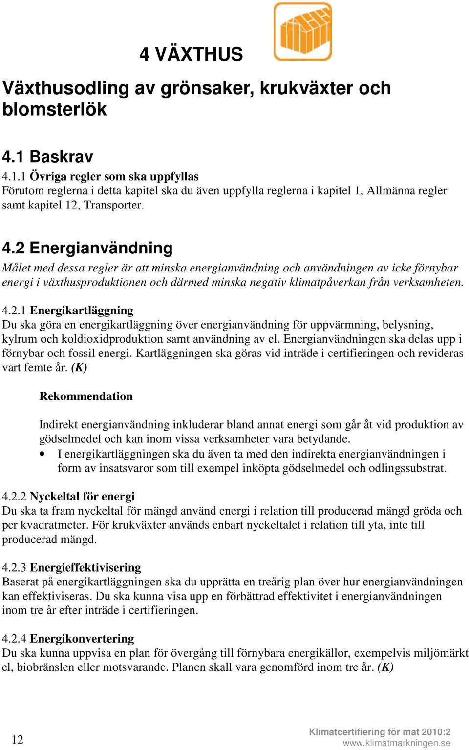 1.1 Övriga regler som ska uppfyllas Förutom reglerna i detta kapitel ska du även uppfylla reglerna i kapitel 1, Allmänna regler samt kapitel 12, Transporter. 4.