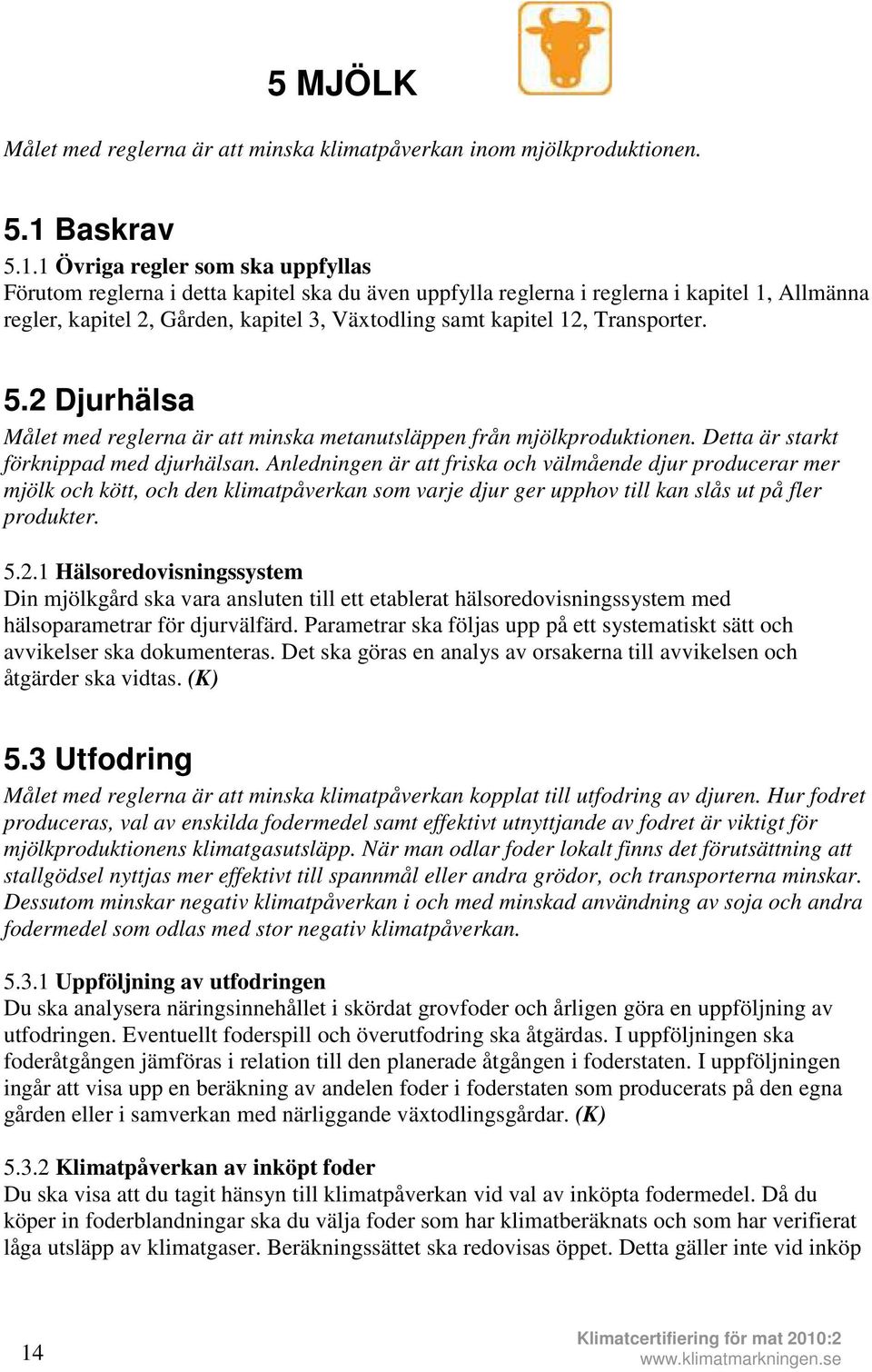 1 Övriga regler som ska uppfyllas Förutom reglerna i detta kapitel ska du även uppfylla reglerna i reglerna i kapitel 1, Allmänna regler, kapitel 2, Gården, kapitel 3, Växtodling samt kapitel 12,