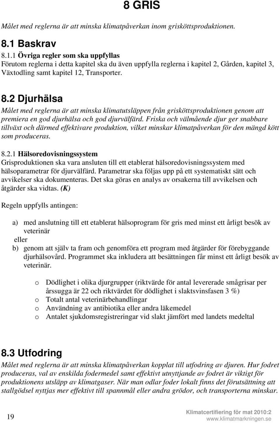 Friska och välmående djur ger snabbare tillväxt och därmed effektivare produktion, vilket minskar klimatpåverkan för den mängd kött som produceras. 8.2.