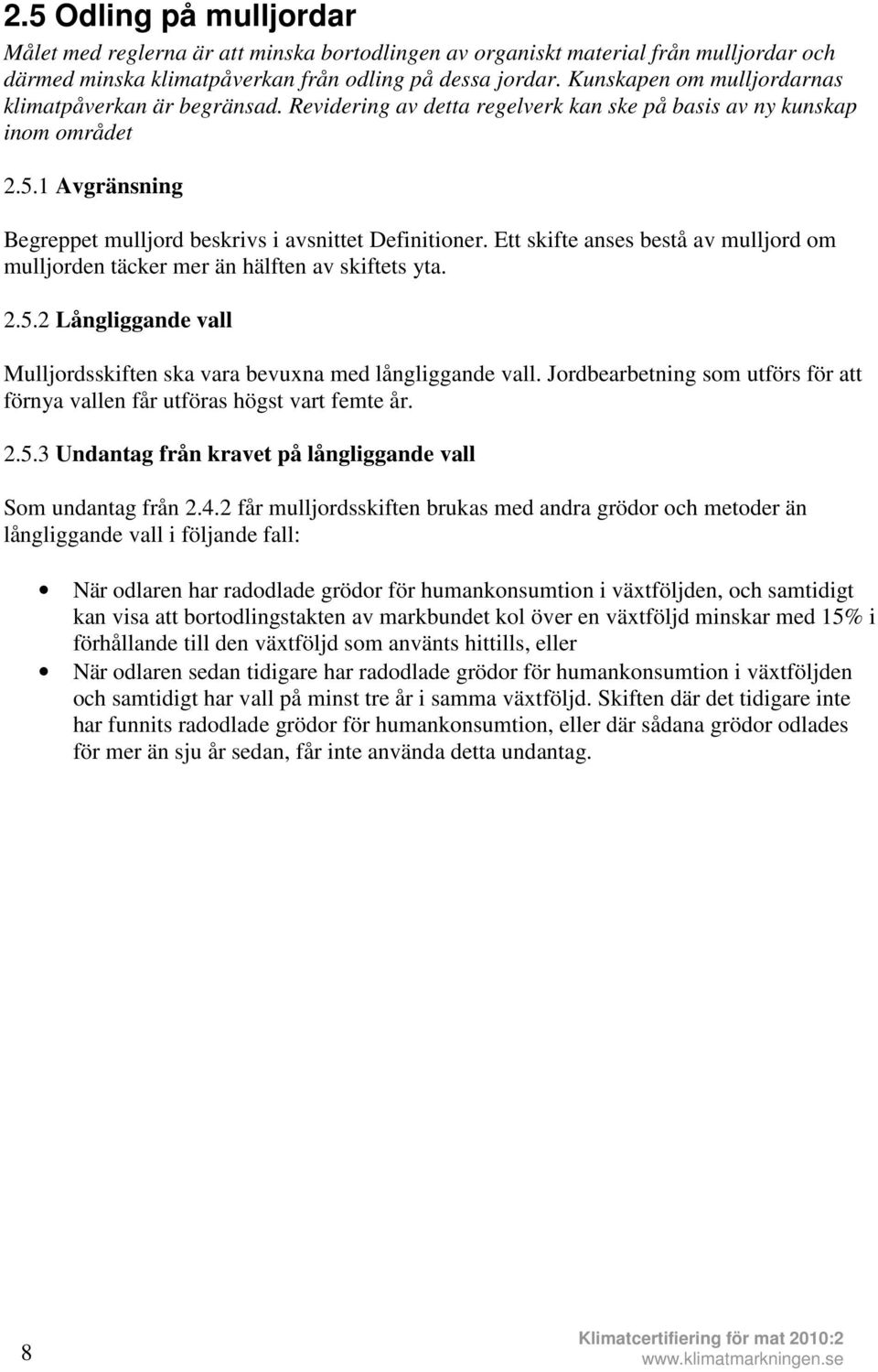 1 Avgränsning Begreppet mulljord beskrivs i avsnittet Definitioner. Ett skifte anses bestå av mulljord om mulljorden täcker mer än hälften av skiftets yta. 2.5.