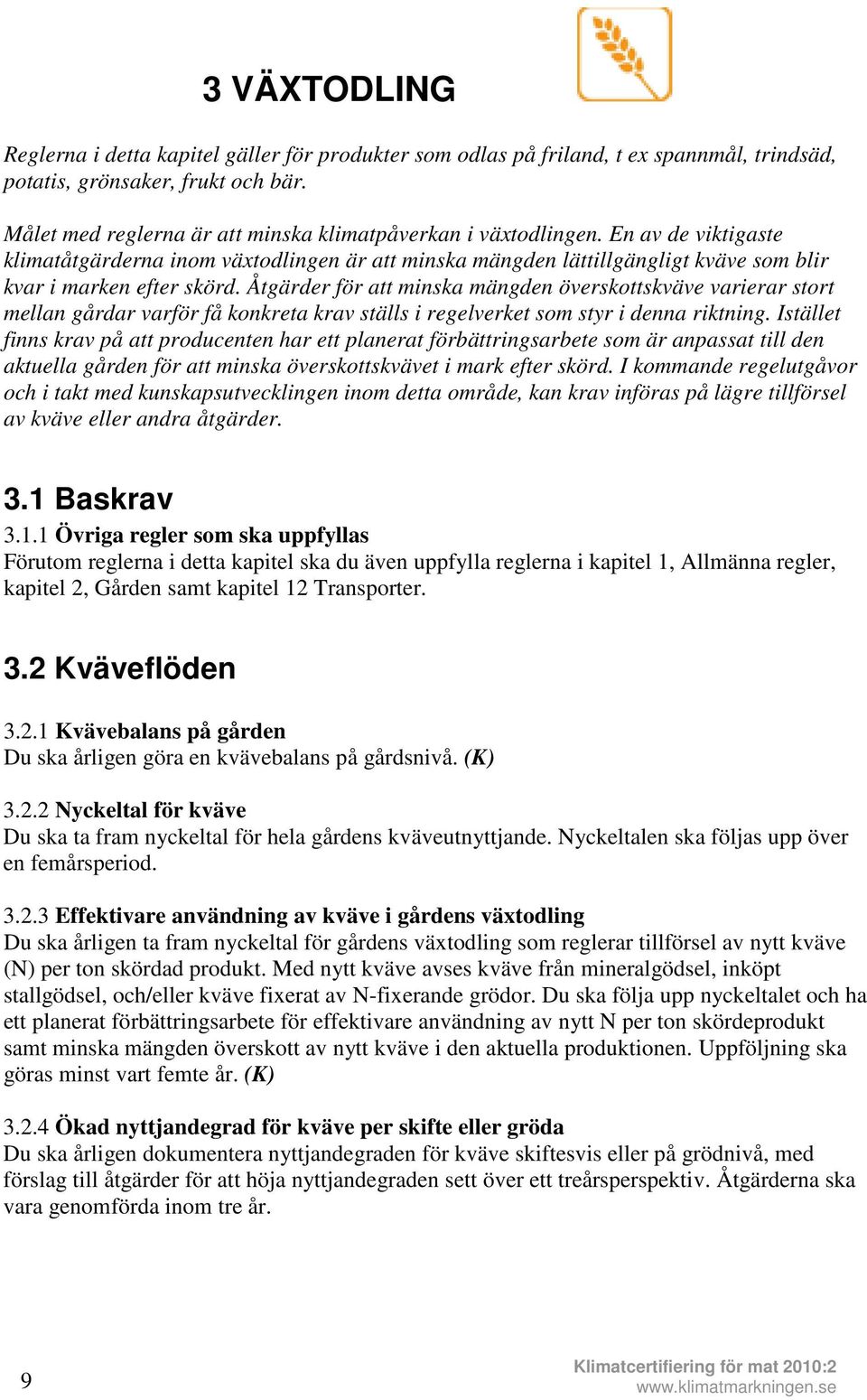 Åtgärder för att minska mängden överskottskväve varierar stort mellan gårdar varför få konkreta krav ställs i regelverket som styr i denna riktning.