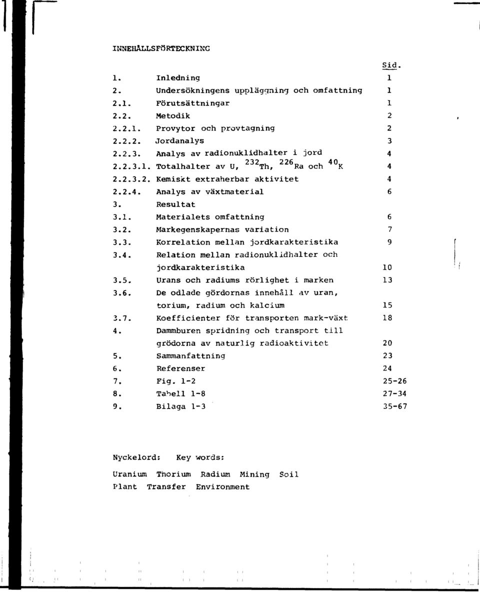 5. Urans och radiums rörlighet i marken 1.6. De odlade gördornas innehåll av uran, torium, radium och kalcium 15.7. Koefficienter för transporten markväxt 18 4.