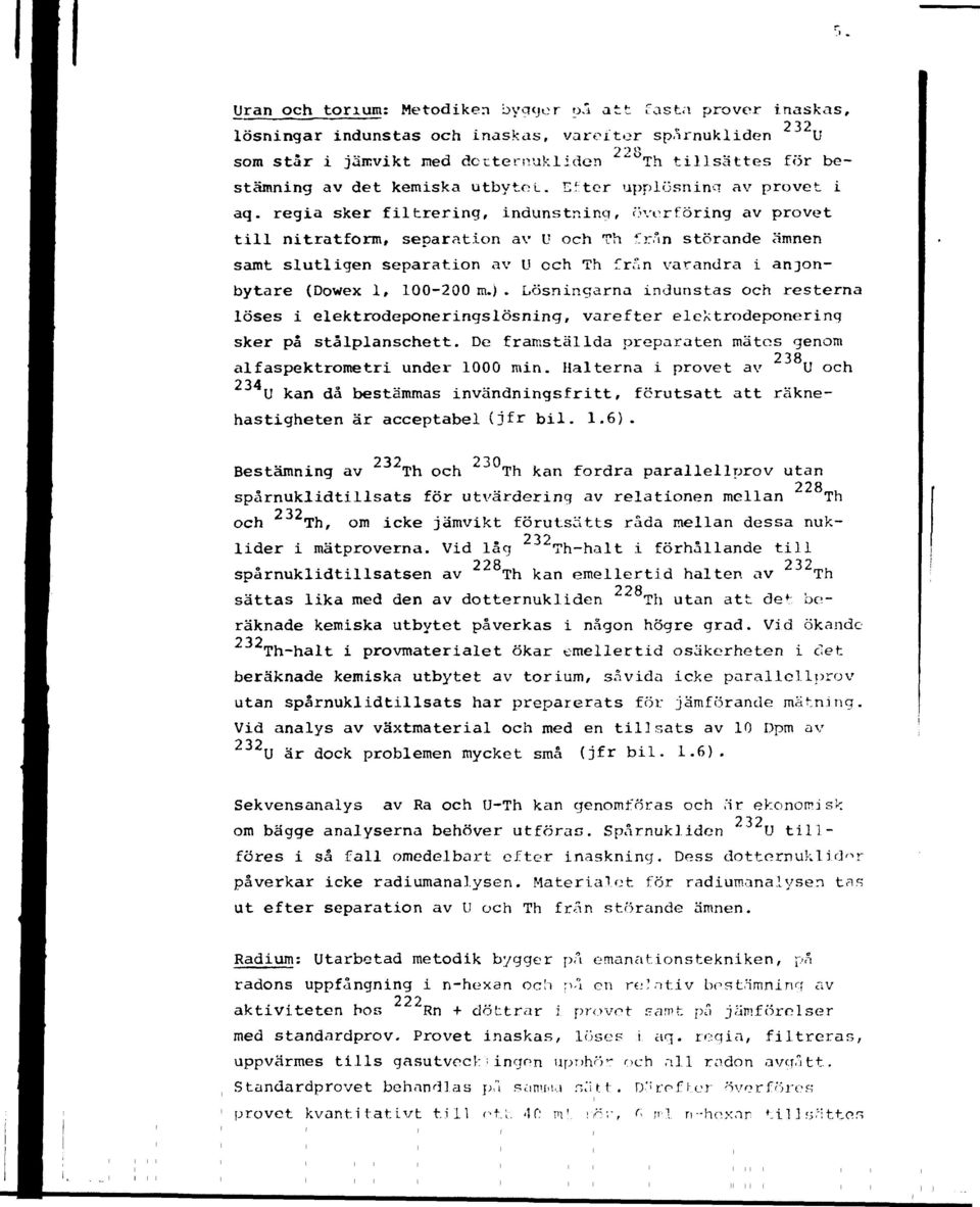 regia sker fil trering, indunstning, överföring av provet till nitratform, separation av U och Th från störande ämnen samt slutligen separation av U cch Th från varandra i anjonbytare (Dowex 1, 10000