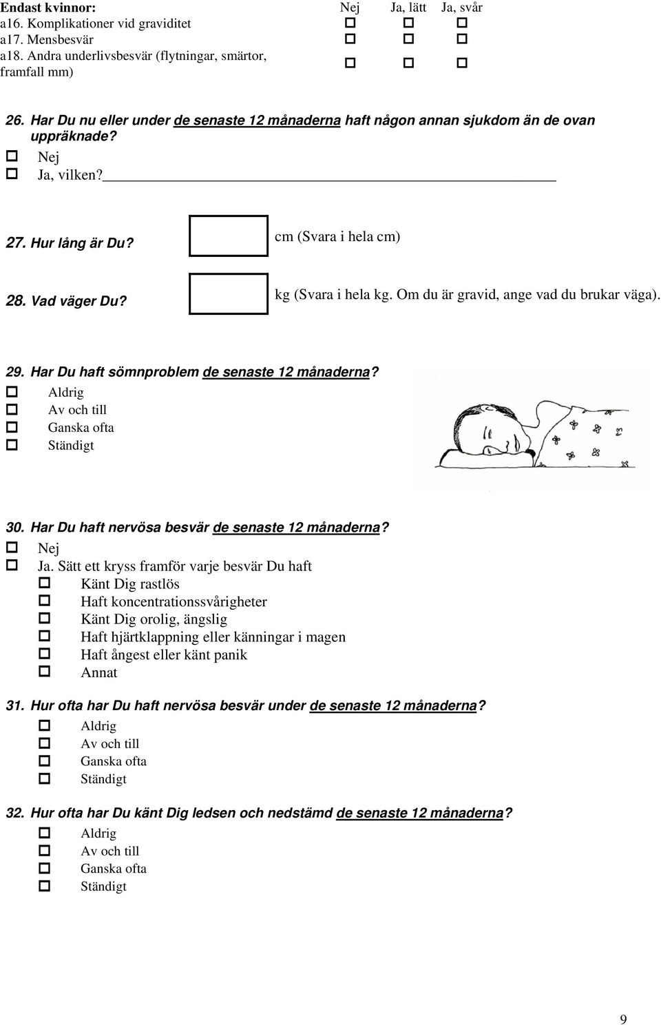 Om du är gravid, ange vad du brukar väga). 29. Har Du haft sömnproblem de senaste 12 månaderna? Aldrig Av och till Ganska ofta Ständigt 30. Har Du haft nervösa besvär de senaste 12 månaderna? Nej Ja.