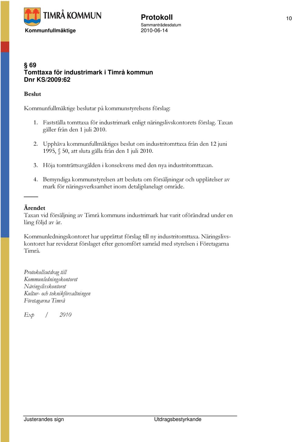 10. 2. Upphäva kommunfullmäktiges beslut om industritomttaxa från den 12 juni 1995, 50, att sluta gälla från den 1 juli 2010. 3. Höja tomträttsavgälden i konsekvens med den nya industritomttaxan. 4.