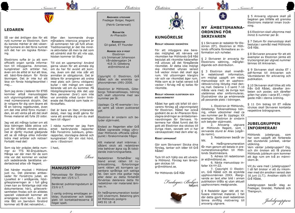 Det är inte kul att läsa sin första höstgillesartikel i maj... Som jag skrev i ledaren för ET85 kommer alltså manusstoppen och utgivningstakten att hållas med númenoransk diciplin.