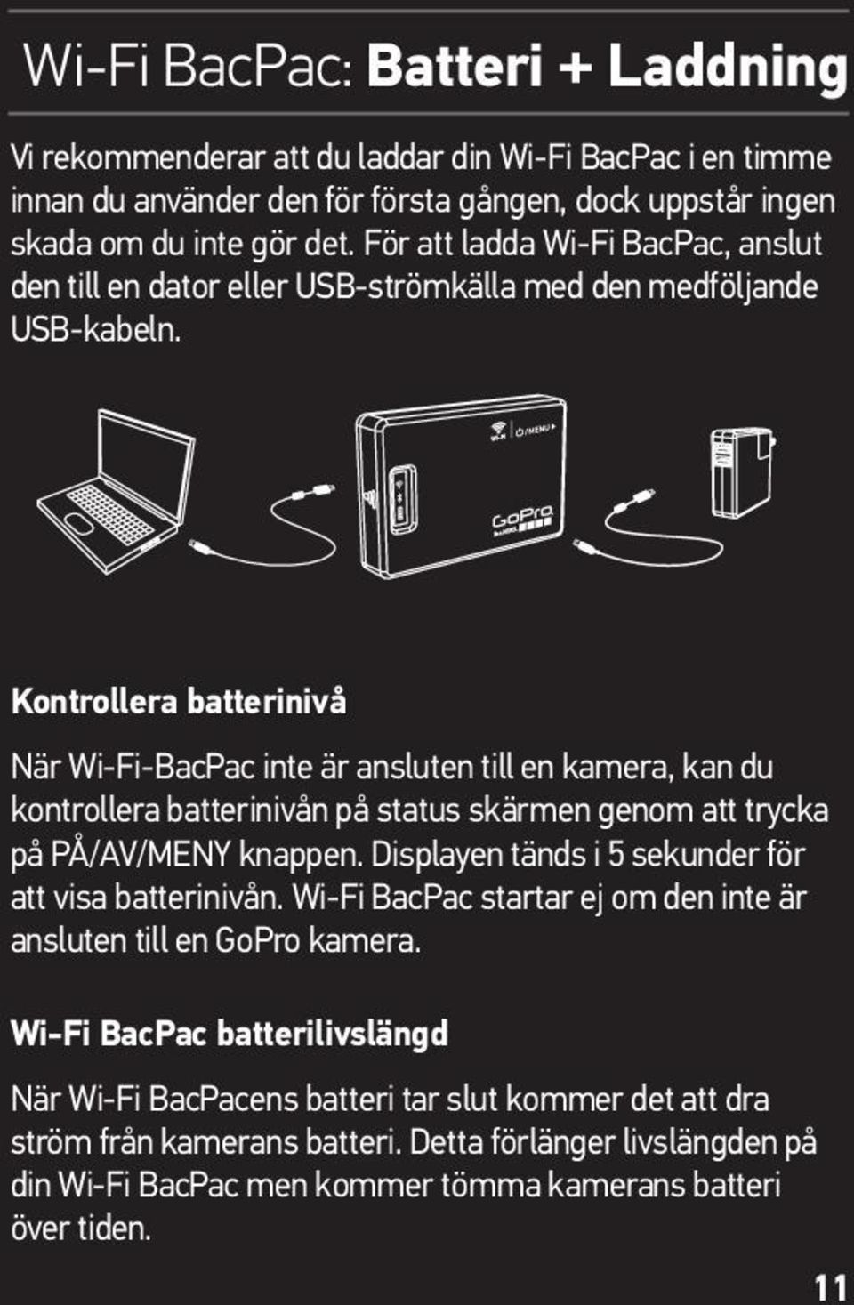 Kontrollera batterinivå När Wi-Fi-BacPac inte är ansluten till en kamera, kan du kontrollera batterinivån på status skärmen genom att trycka på PÅ/AV/MENY knappen.