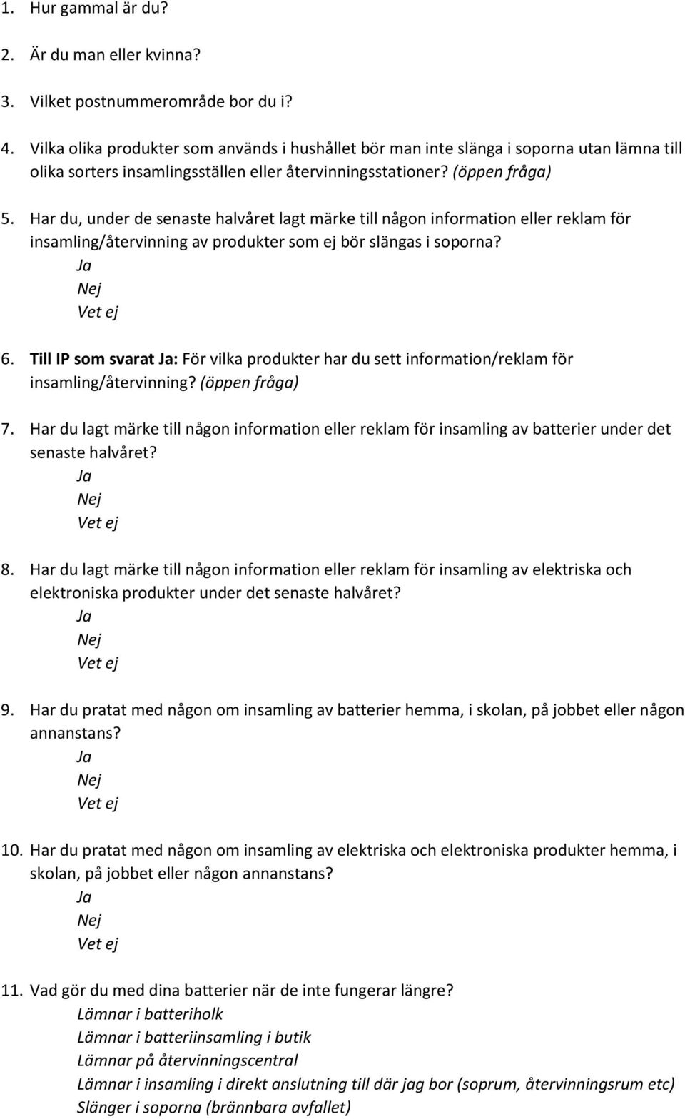 Har du, under de senaste halvåret lagt märke till någon information eller reklam för insamling/återvinning av produkter som ej bör slängas i soporna?