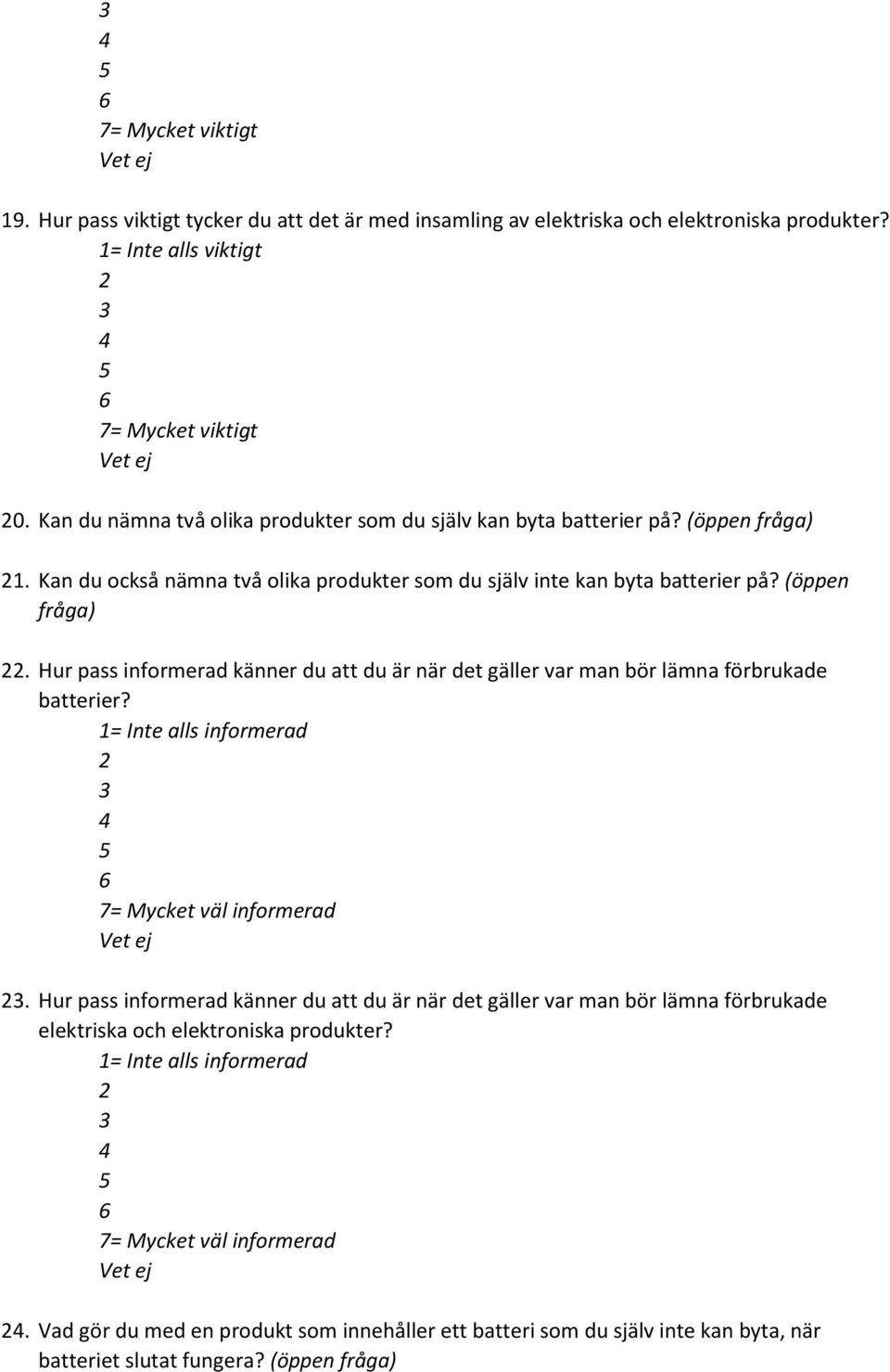 1= Inte alls informerad 7= Mycket väl informerad. Hur pass informerad känner du att du är när det gäller var man bör lämna förbrukade elektriska och elektroniska produkter?