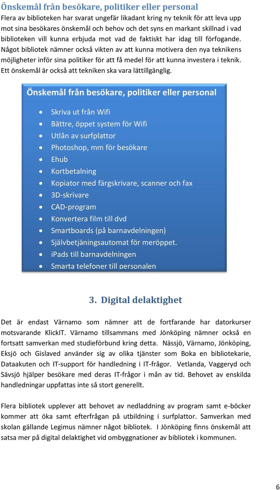 Något bibliotek nämner också vikten av att kunna motivera den nya teknikens möjligheter inför sina politiker för att få medel för att kunna investera i teknik.