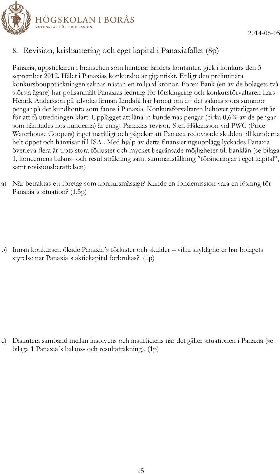 Forex Bank (en av de bolagets två största ägare) har polisanmält Panaxias ledning för förskingring och konkursförvaltaren Lars- Henrik Andersson på advokatfirman Lindahl har larmat om att det saknas