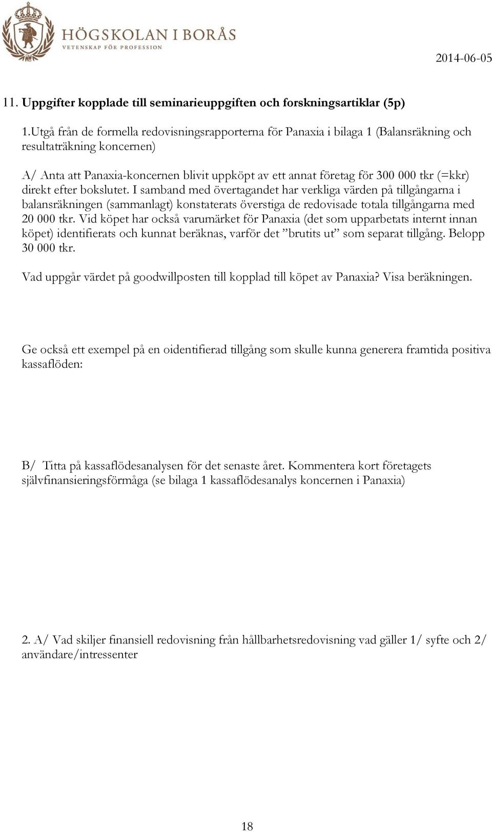 (=kkr) direkt efter bokslutet. I samband med övertagandet har verkliga värden på tillgångarna i balansräkningen (sammanlagt) konstaterats överstiga de redovisade totala tillgångarna med 20 000 tkr.