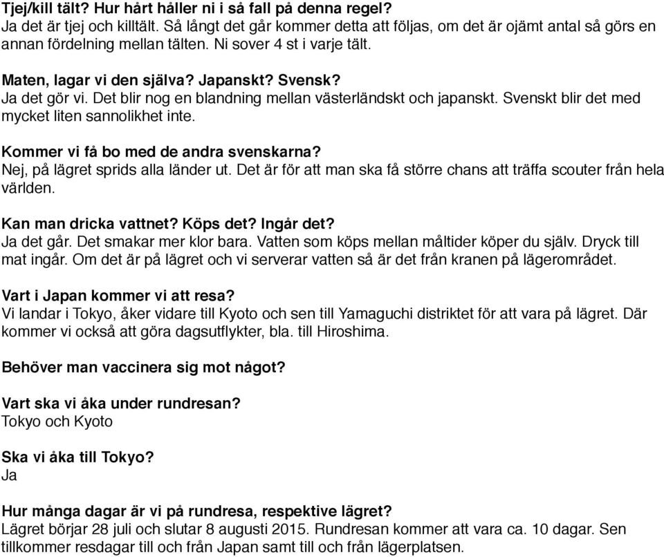 Svenskt blir det med mycket liten sannolikhet inte. Kommer vi få bo med de andra svenskarna? Nej, på lägret sprids alla länder ut.