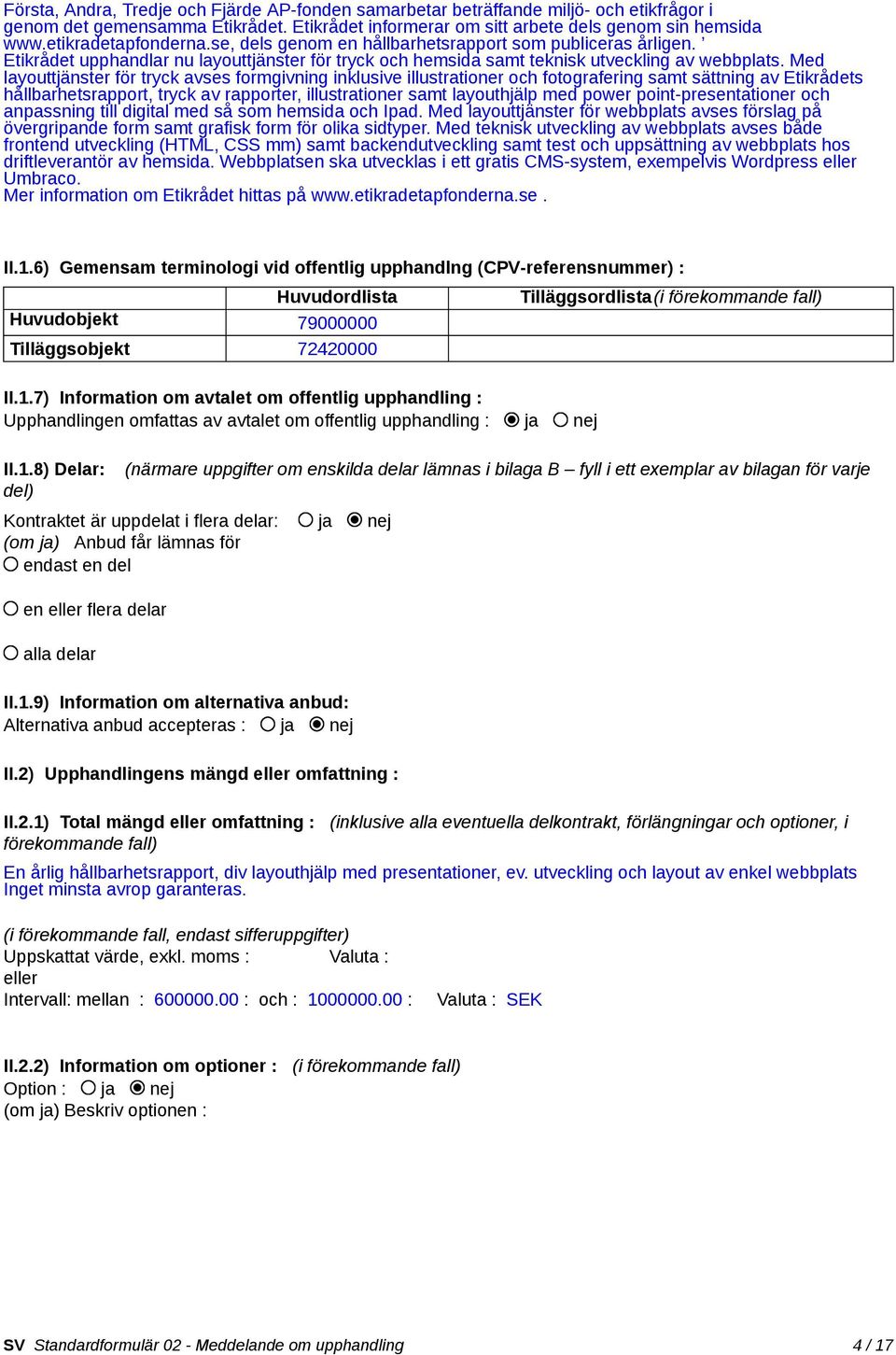 Med layouttjänster för tryck avses formgivning inklusive illustrationer och fotografering samt sättning av Etikrådets hållbarhetsrapport, tryck av rapporter, illustrationer samt layouthjälp med power